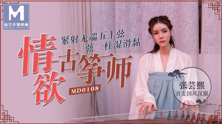 麻豆传媒映画最新国产AV佳作MD0108情欲古筝师紧射无端五十弦一弦一柱湿滑粘-古装汉服-张芸熙}