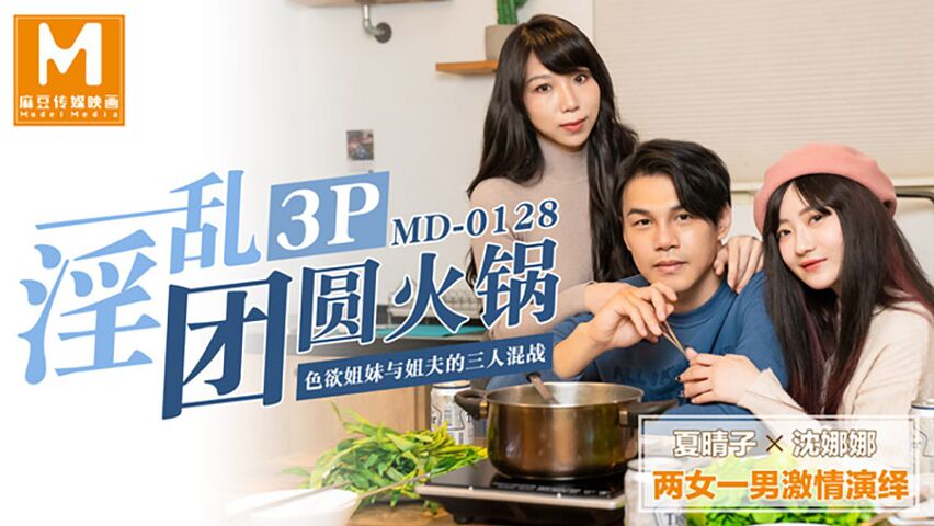 麻豆传媒映画剧情新作-淫乱3P团圆火锅 色欲姐妹花与姐夫的三人混战 夏晴子VS沈娜娜}