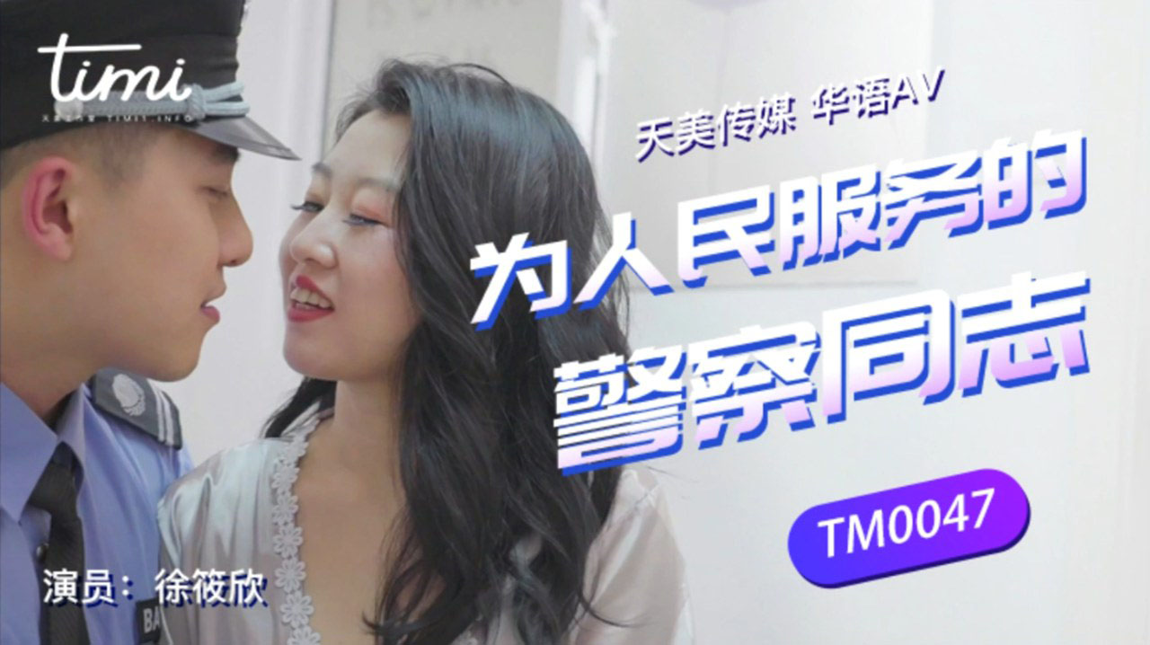 天美传媒给我看高清电影在线观看免费联合出品 TM0047 为人民服务的警察同志-徐筱欣
