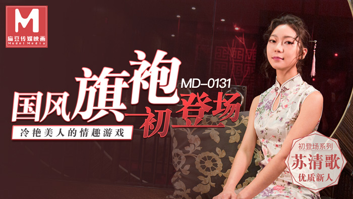 麻豆传媒映画华语新作MD0131-国风旗袍初登场 冷艳美人的情趣游戏 全新女神苏清歌}