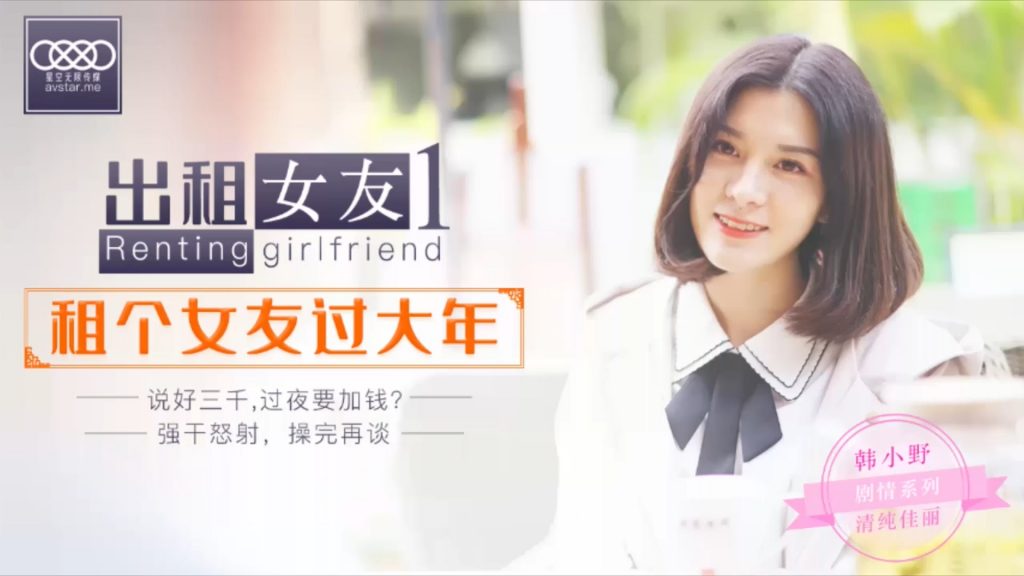 CCAV&星空无限传媒联合出品 XK0001 出租女友 阻隔女友污网站在线观看免费过大年