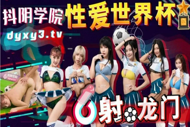 抖阴学院新作DYXY11性爱偷自拍另类亚洲清纯唯美世界杯之射龙门 先射球再射精 男人爱球