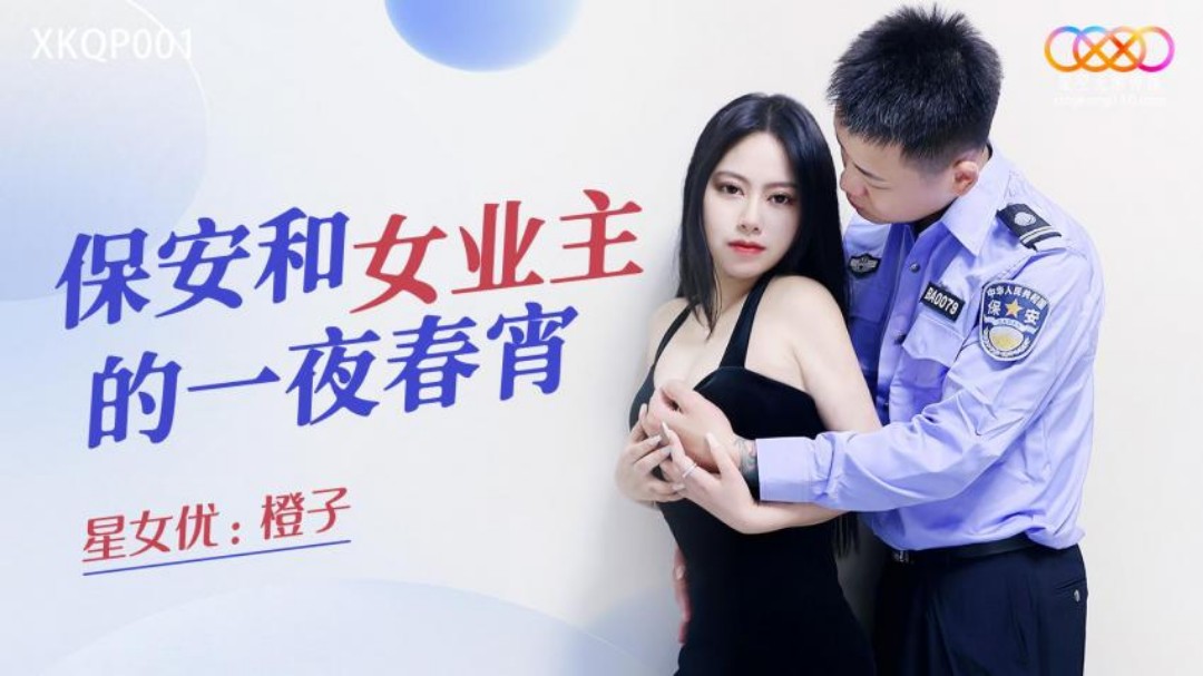 星空無限傳媒 XKQP001 保安和女業主的亚洲阿v天堂在线观看一夜春宵 橙子
