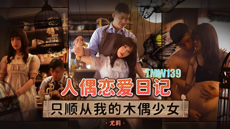 天美传媒魔幻新作TMW139《人偶恋爱日记》人偶变真人 我想和你做爱啊 尤莉91精品手机国产在线能下载
