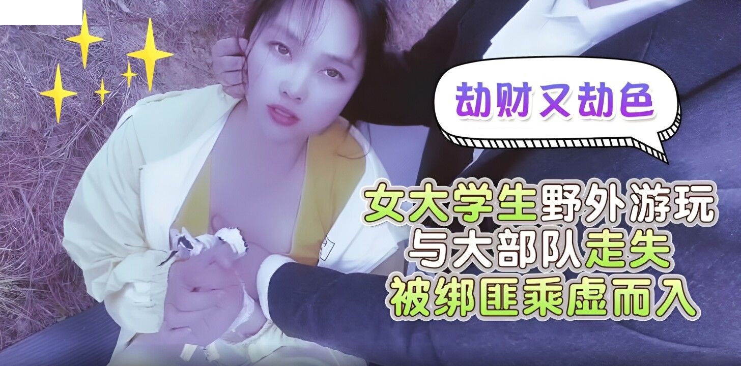 蘿莉社 劫財又劫色女大學生野外遊玩與大部隊走失被綁匪趁虛而入 嘉洛