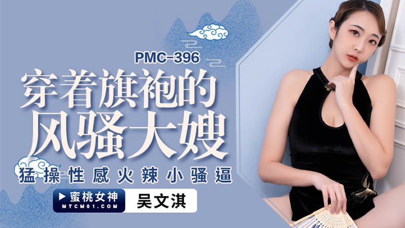 蜜桃影像傳媒 PMC396 穿著旗袍的風欧美色碰碰碰免费观看长视频騷大嫂 吳文淇