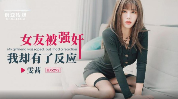 爱豆传媒 ID5292 女友被强奸我却有了精品香蕉视频反应 雯茜