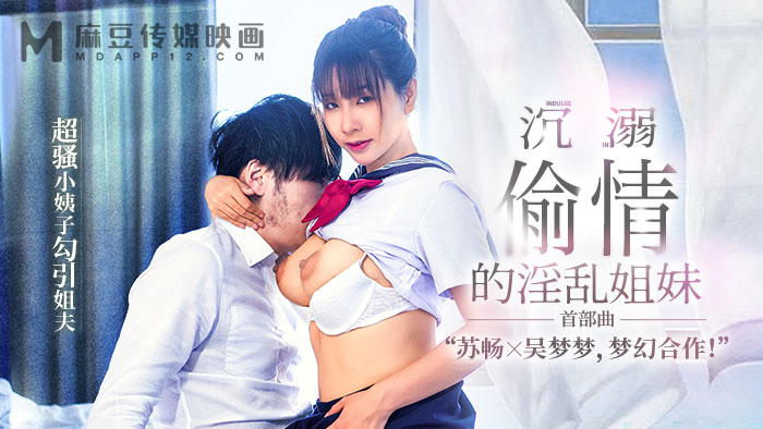 麻豆性爱新系列MGL-001《沉溺偷情的淫乱姐妹》首部曲 超骚小姨子勾引姐夫 高清1080P原版}