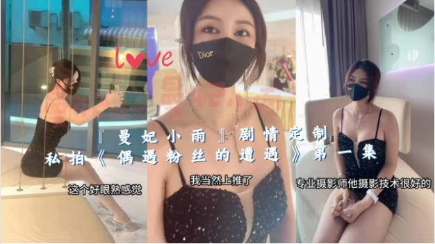 頂級女神 曼妃小雨 劇情定制私拍《偶遇粉絲的遭遇》 第一集}