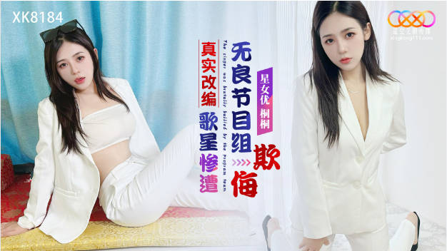 星空传媒 XK-8184 真实改久久综合网伊人编之歌星惨遭无良节目组欺侮