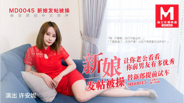 MD0045 麻豆AV MD 新娘发喜帖 讓你老公看看你前男友有多優秀替新郎提前試車 许安妮}