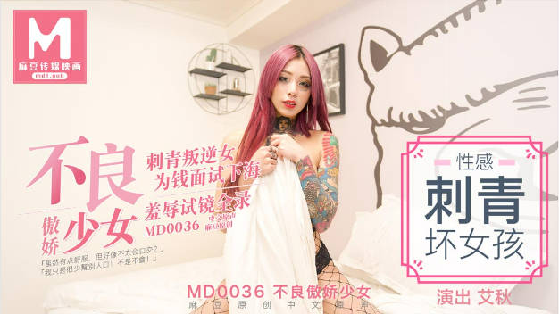 MD0036 麻豆AV MD 不良傲娇少女 刺青叛逆少女為錢面試下海羞辱試鏡全錄 艾秋}