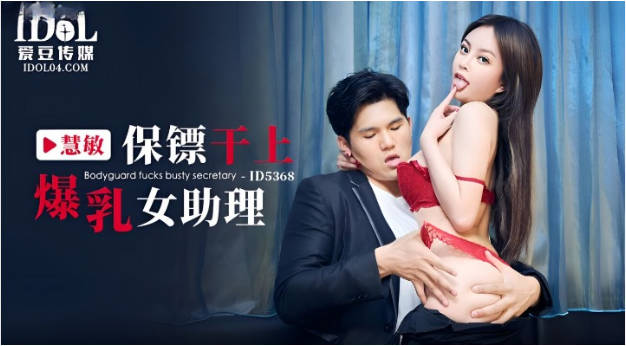 爱豆传媒 ID-5368 保镖干上爆乳女助理-慧敏