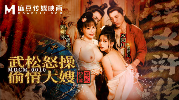 MDCM0010 麻豆传媒 国风特别篇 淫水浒传 武松怒操偷情大嫂 宋雨川 钟宛冰}