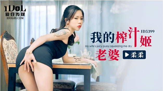 爱豆传媒 ID-5399 我的榨汁姬老婆-柔柔}