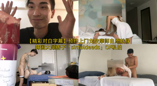 【精彩对白字幕】预约上门女按摩师自愿献身韩国大屌痞子「sinfuldeeds」OF私拍 五约身材爆炸法俄混血女技师酒店约按终于操了}